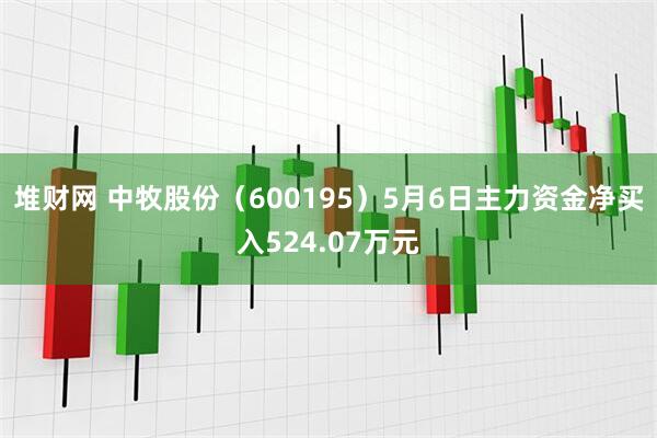 堆财网 中牧股份（600195）5月6日主力资金净买入524.07万元